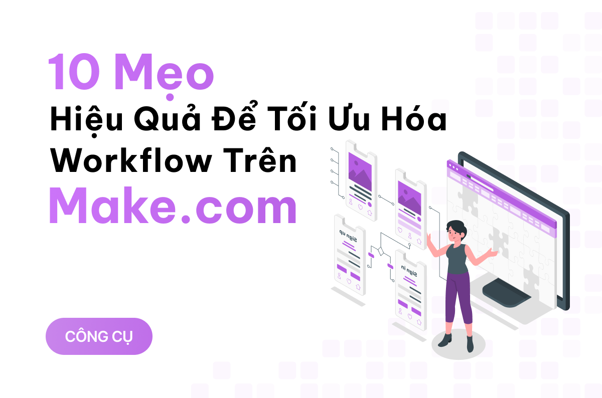 10 mẹo hiệu quả để tối ưu hóa workflow trên Make.com 