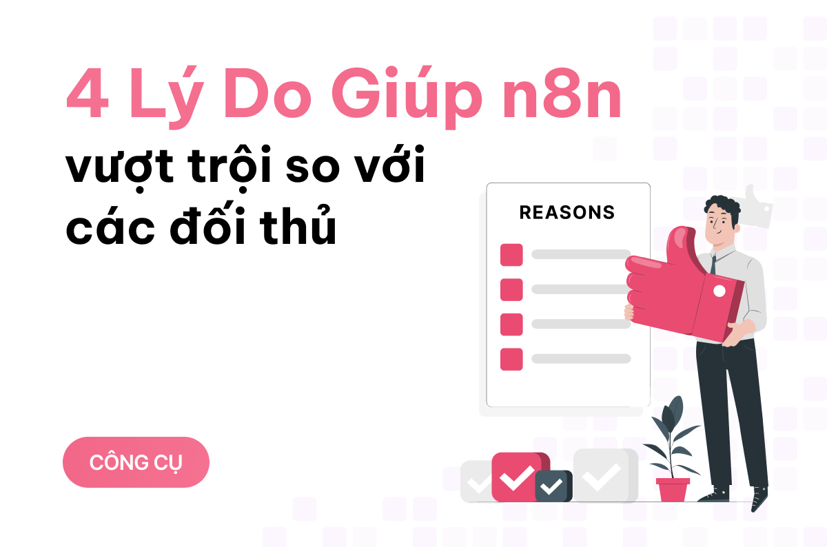 4 lý do giúp n8n vượt trội so với các đối thủ, là công cụ tự động hóa hoàn hảo dành cho bạn 