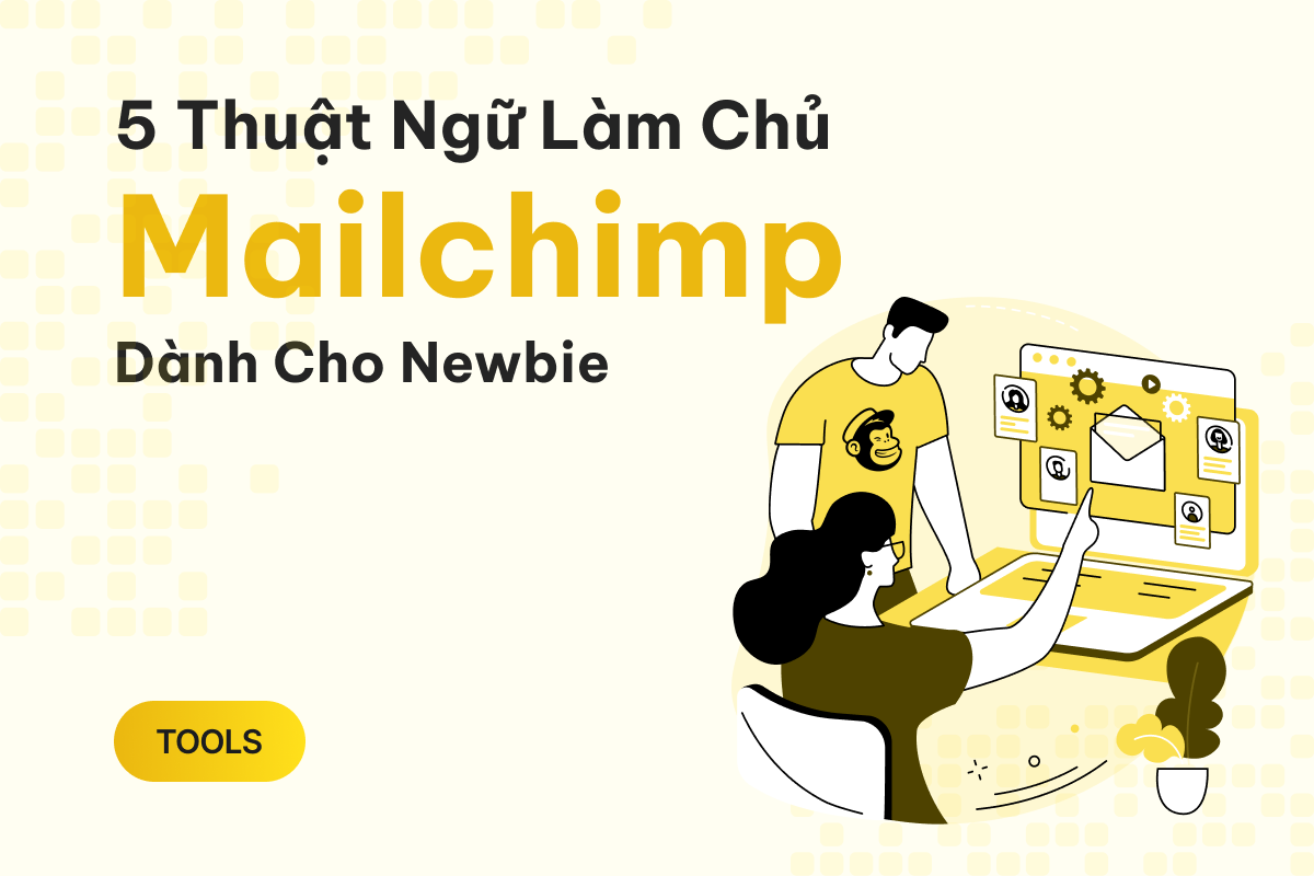 5 thuật ngữ newbie cần biết để làm chủ Mailchimp tốt hơn