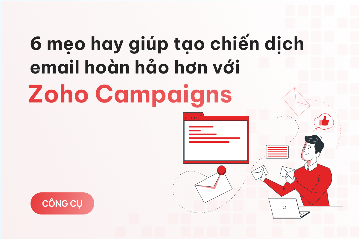 6 mẹo hay bỏ túi giúp bạn tạo chiến dịch email hoàn hảo hơn với Zoho Campaigns