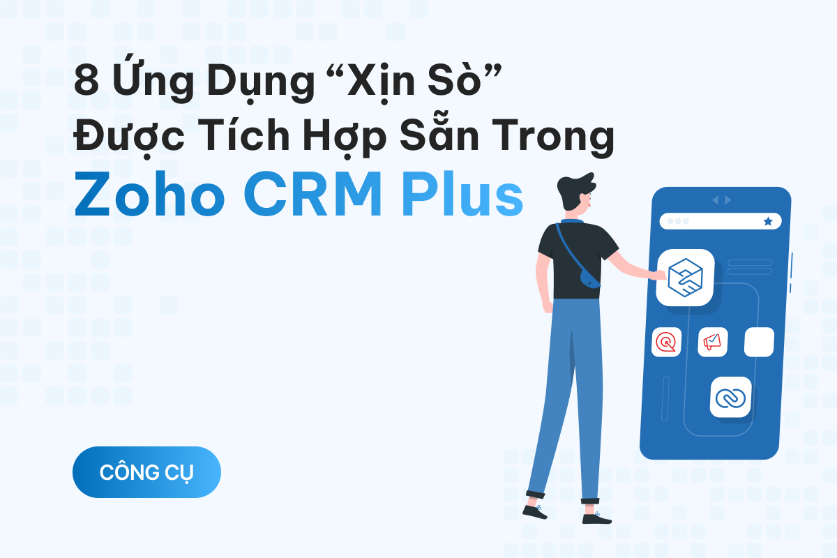 8 ứng dụng “xịn sò” được tích hợp sẵn trong Zoho CRM Plus