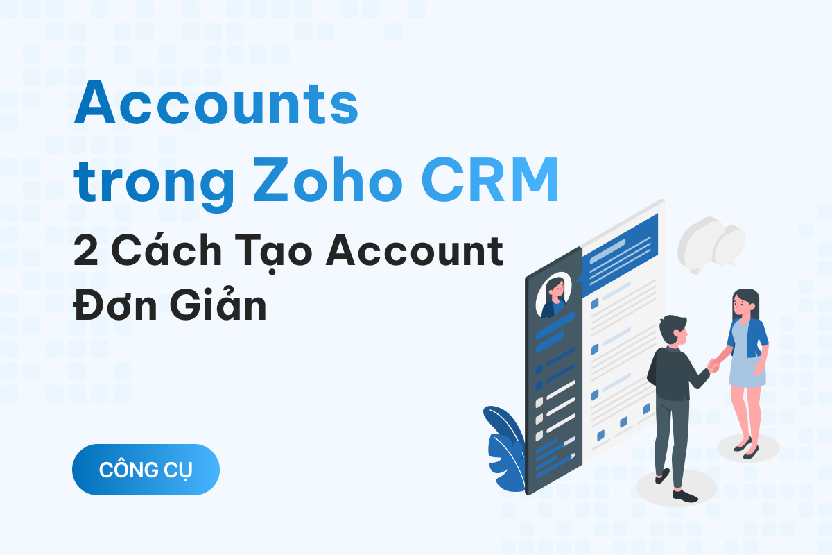 Accounts trong Zoho CRM là gì? Mách bạn 2 cách tạo account đơn giản, nhanh chóng