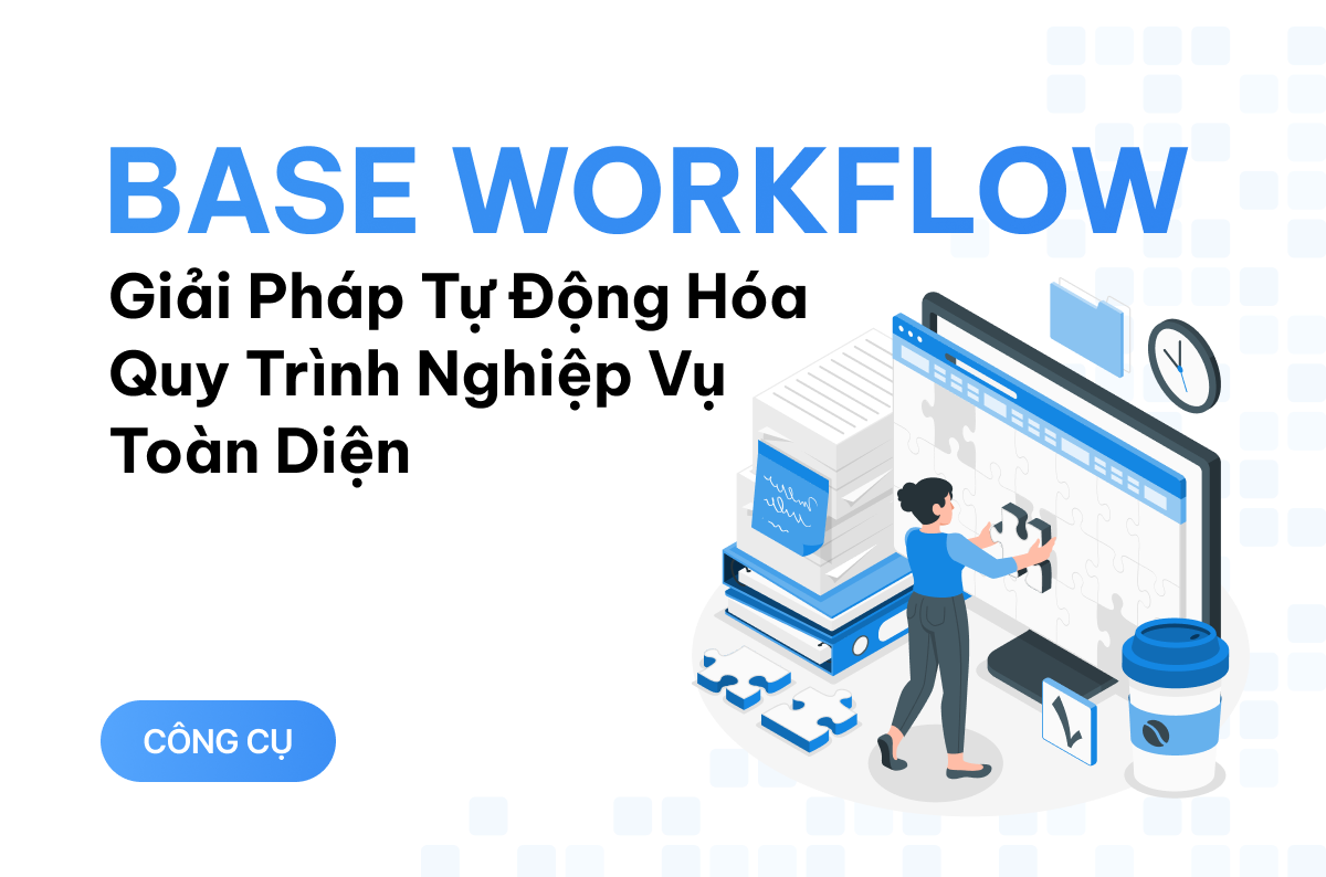 Base Workflow - giải pháp tự động hóa quy trình nghiệp vụ toàn diện mà bạn không nên bỏ qua