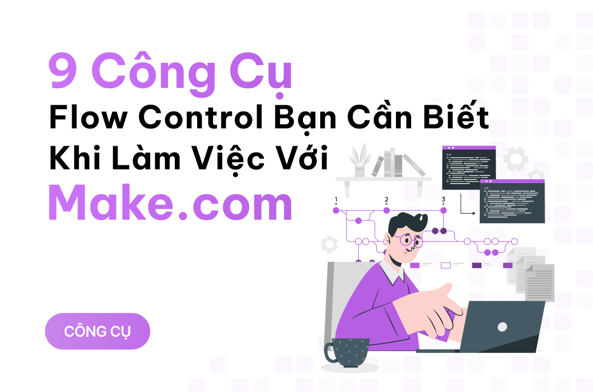 Flow control là gì? 9 công cụ Flow control bạn cần biết khi làm việc với Make.com