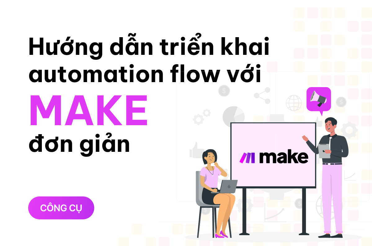 Hướng dẫn triển khai automation flow với Make đơn giản, chỉ trong một nốt nhạc 