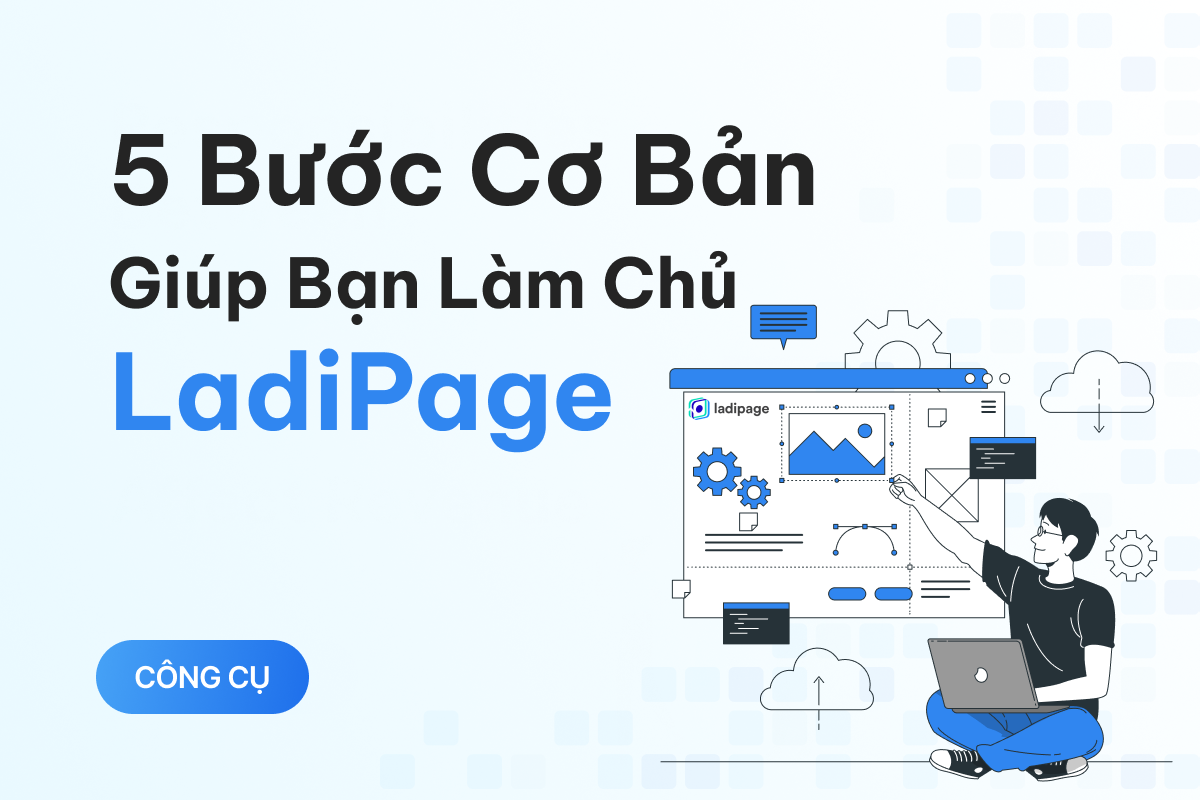 Hướng dẫn sử dụng Ladipage từ cơ bản đến nâng cao (Phần 1) - Cách đơn giản để thiết lập landing page hiệu quả