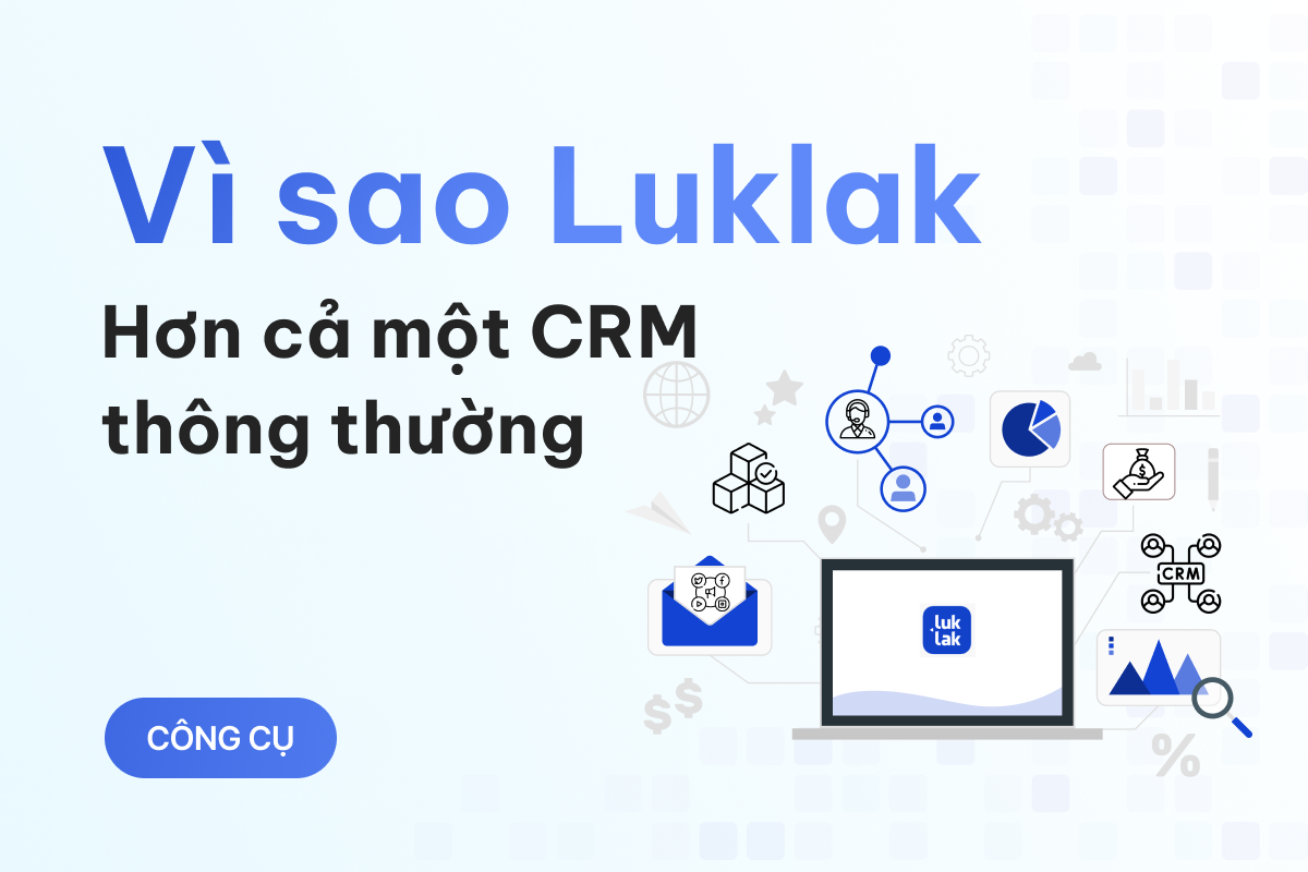 Luklak: Giải pháp toàn diện cho quản lý khách hàng, vượt trội hơn cả CRM