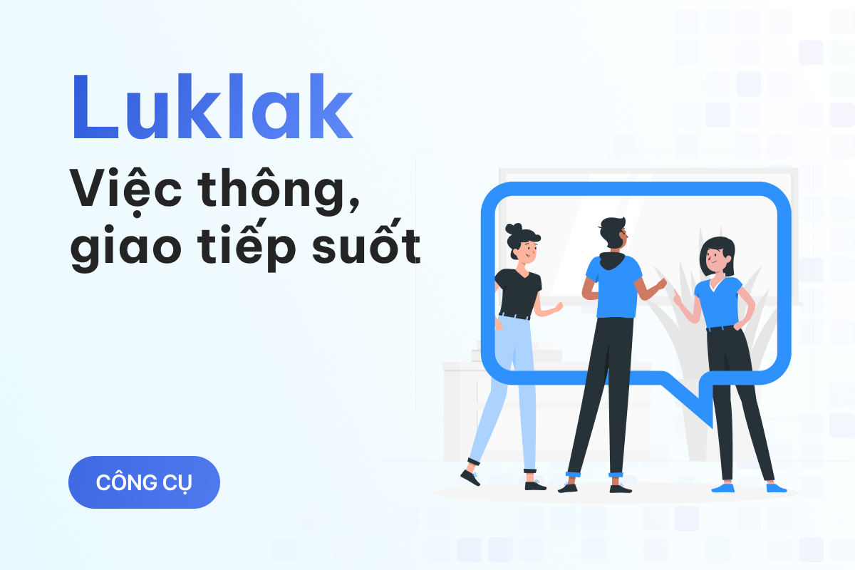 Phối hợp nhóm làm việc trơn tru với Luklak: Không còn những cuộc họp kéo dài