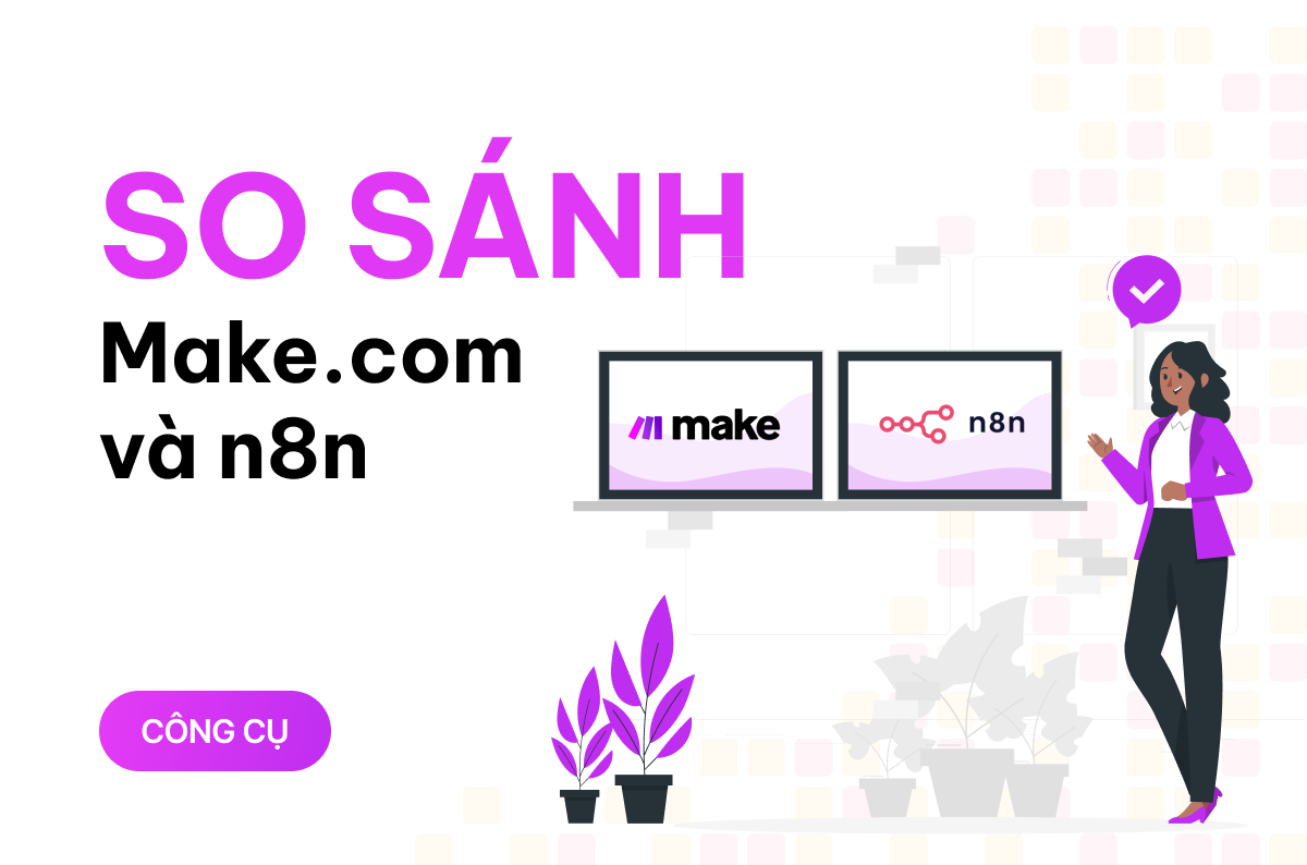 So sánh Make.com và n8n: Công cụ tự động hóa no-code nào đáng tiền hơn?