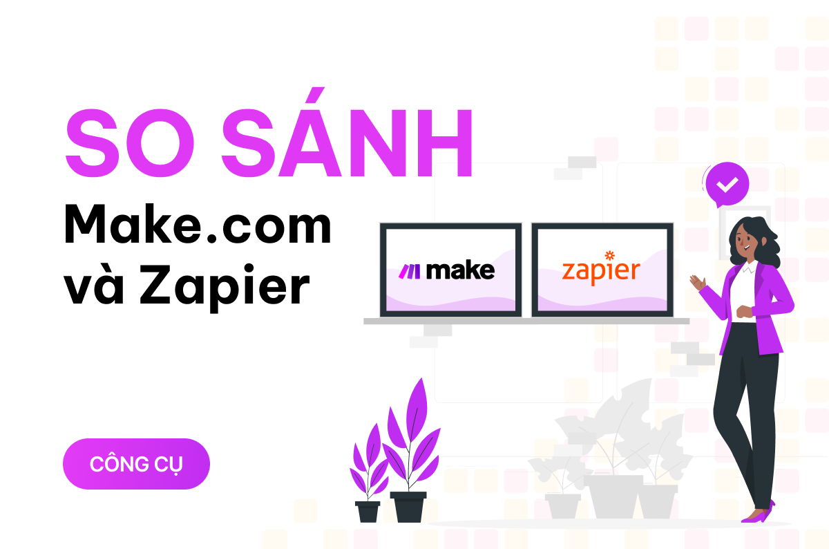 So sánh Make.com và Zapier: Đâu mới là công cụ tự động hóa no-code phù hợp nhất với bạn?