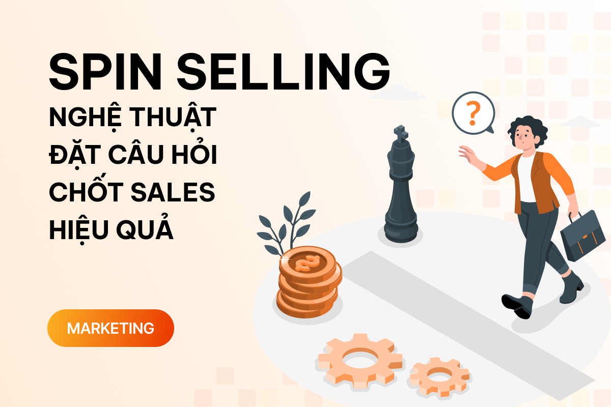 SPIN Selling - Nghệ thuật đặt câu hỏi đỉnh cao giúp bạn bán hàng hiệu quả
