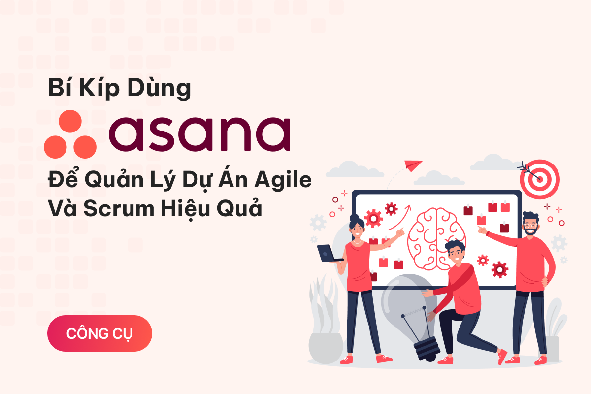 Bí Kíp Dùng Asana Để Quản Lý Dự Án Agile và Scrum Hiệu Quả