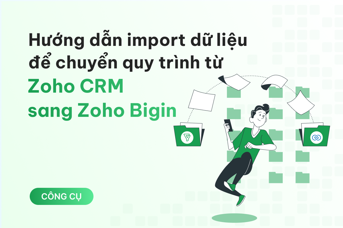 Hướng dẫn import dữ liệu để chuyển quy trình kinh doanh từ Zoho CRM sang Zoho Bigin