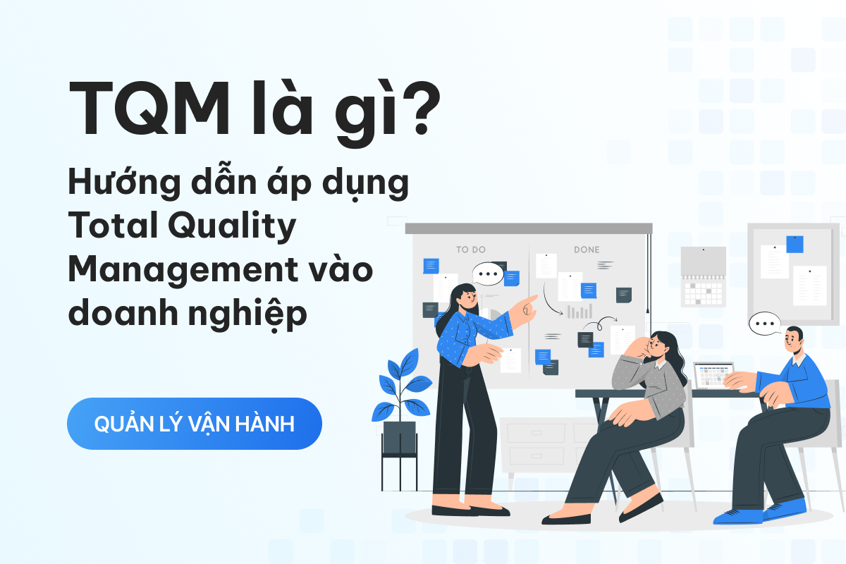 TQM là gì? Hướng dẫn áp dụng Total Quality Management vào doanh nghiệp 
