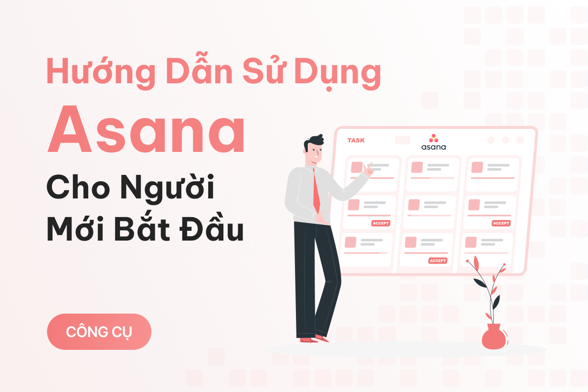 Hướng Dẫn Sử Dụng Asana Hiệu Quả Dành Cho Người Mới Bắt Đầu