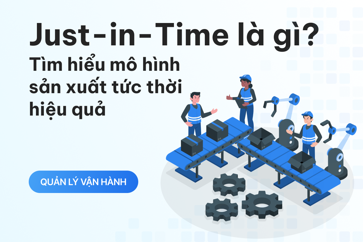 Just-in-Time là gì? Tìm hiểu mô hình sản xuất tức thời hiệu quả