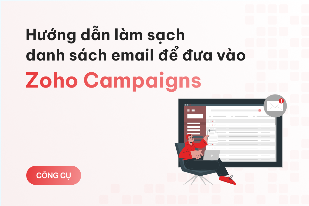 Hướng dẫn làm sạch danh sách email trước khi đưa vào Zoho Campaigns để tối ưu hiệu quả chiến dịch