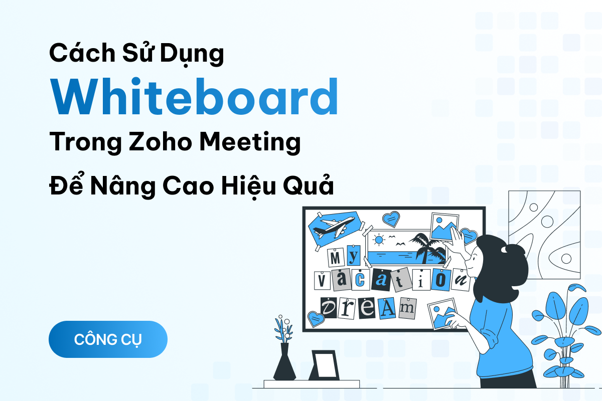 Whiteboard trong Zoho Meeting là gì? Mách bạn cách dùng công cụ hữu ích này để nâng cao hiệu quả cuộc họp