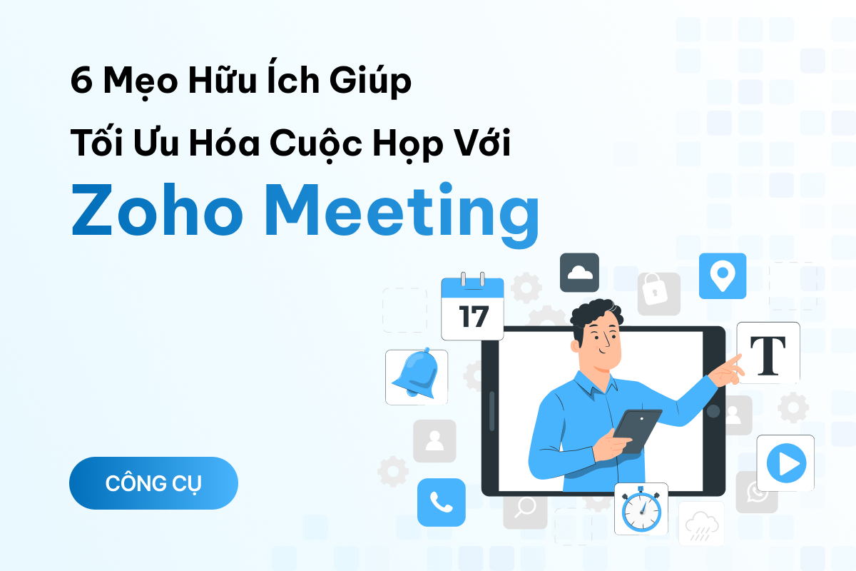 6 mẹo hay hữu ích giúp tối ưu hóa các cuộc họp trực tuyến với Zoho Meeting
