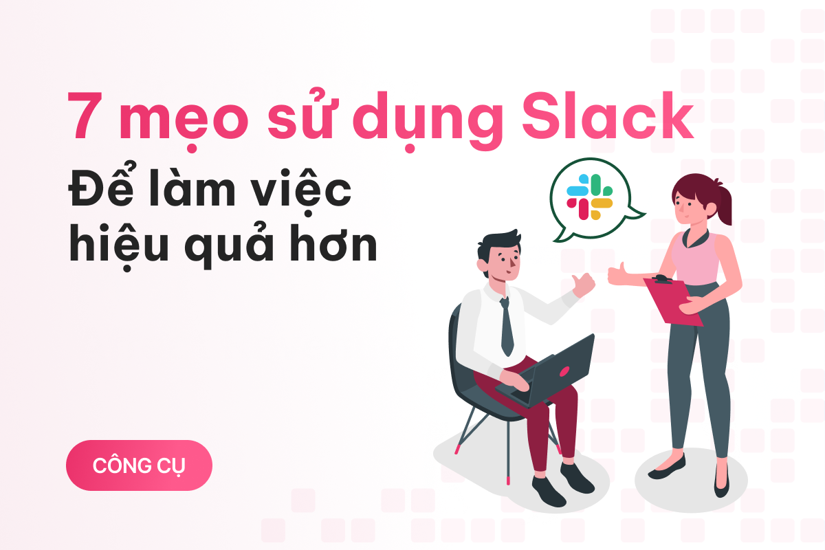 7 mẹo sử dụng Slack có một ngày làm việc hiệu quả hơn