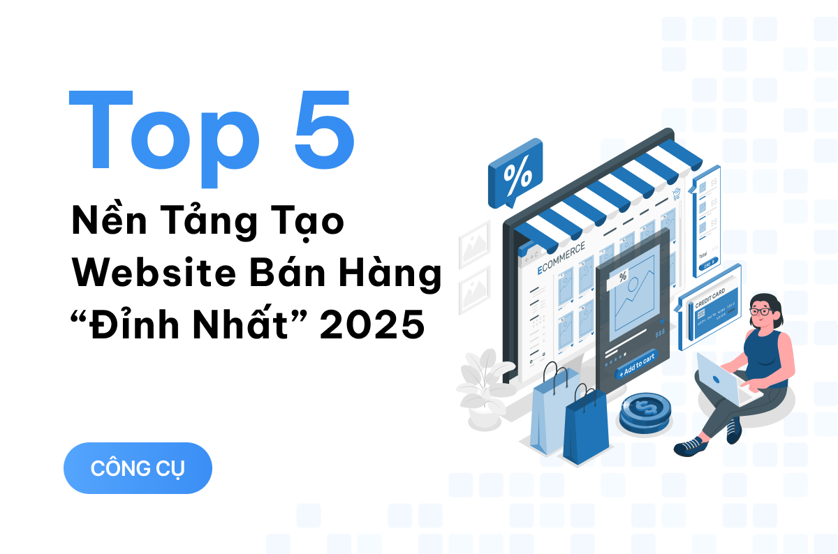 Top 5 nền tảng tạo website bán hàng “đỉnh nhất” 2025