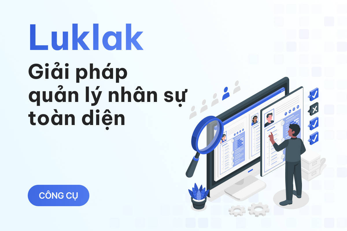Luklak: Phần mềm quản lý nhân sự toàn diện hay chỉ là công cụ hỗ trợ?