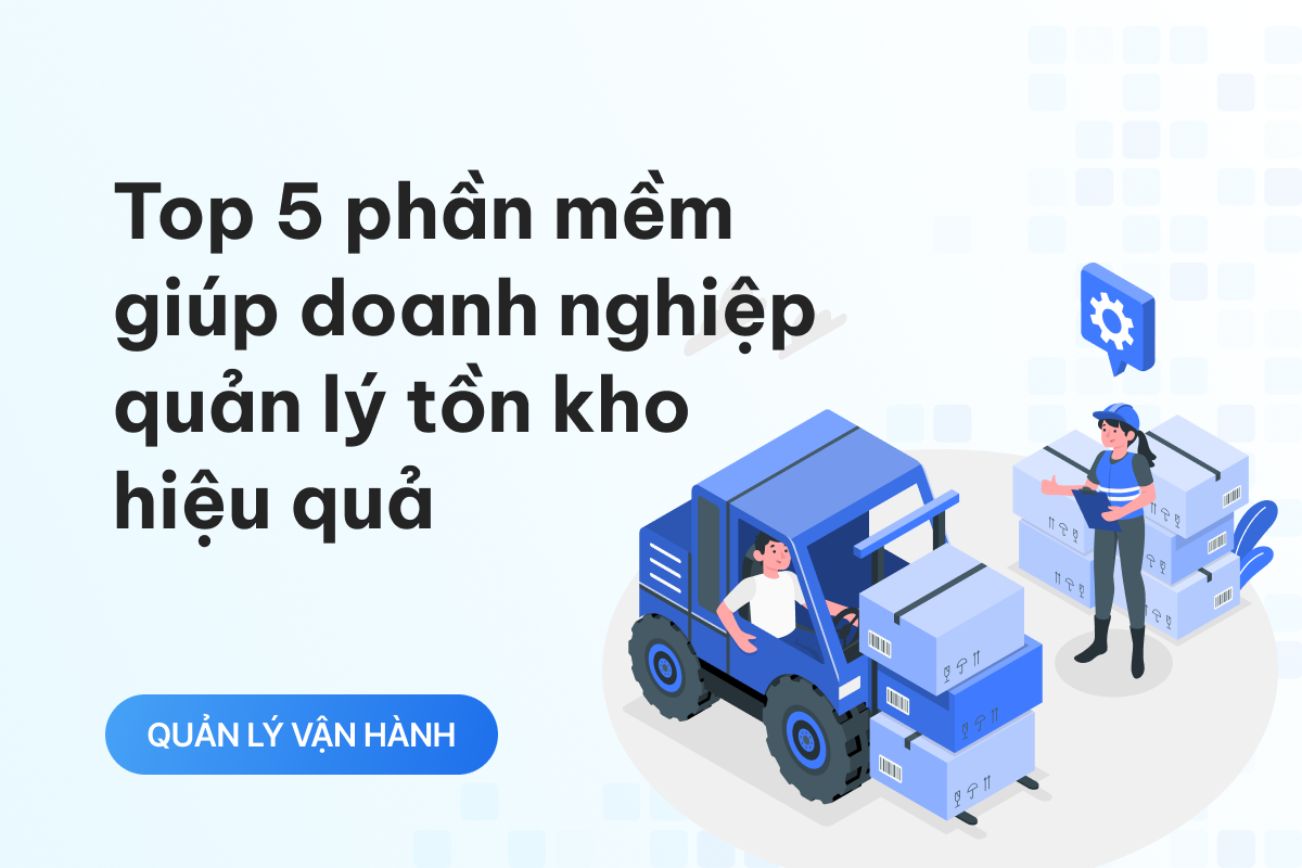 Top 5 phần mềm giúp doanh nghiệp quản lý tồn kho hiệu quả 