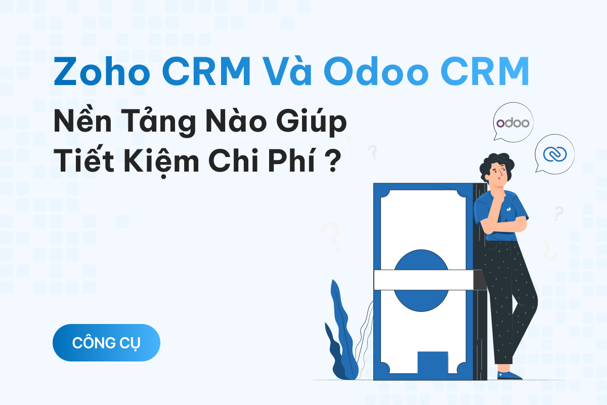 So sánh Zoho CRM và Odoo CRM: Nền tảng nào có giá “mềm” hơn, giúp bạn tiết kiệm chi phí chuyển đổi số?