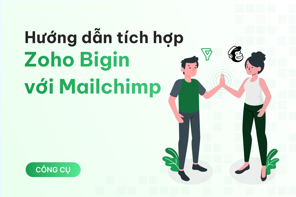 Hướng dẫn tích hợp Zoho Bigin với Mailchimp đơn giản, chỉ trong 5 phút