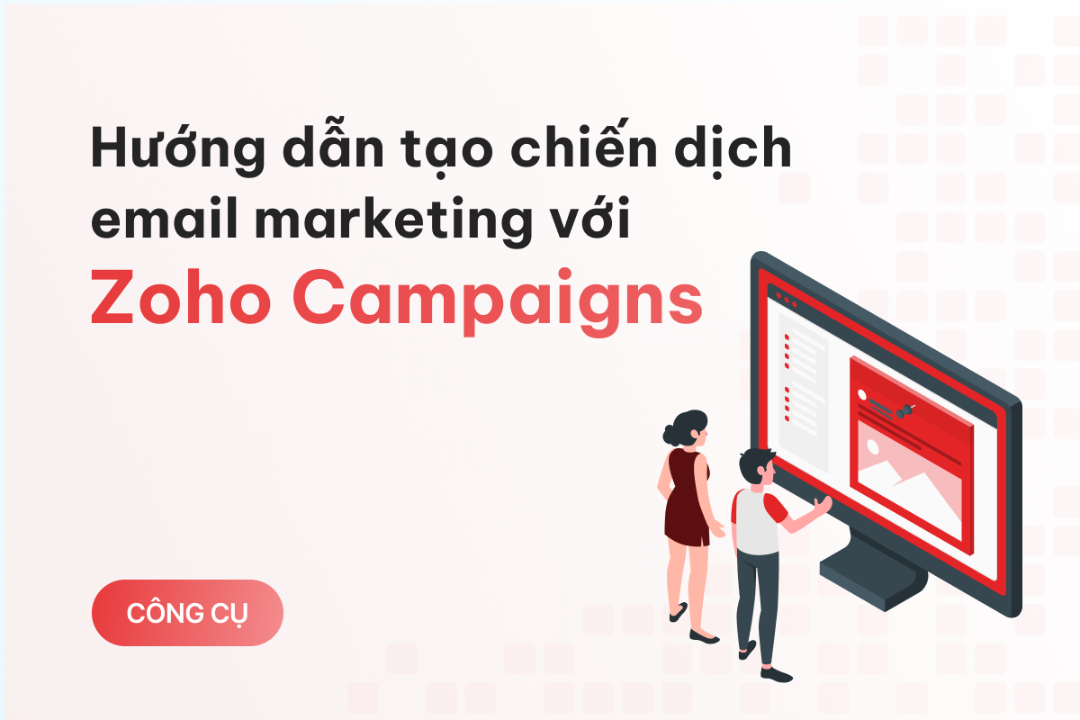 Hướng dẫn các bước tạo chiến dịch email marketing đầu tiên với Zoho Campaigns