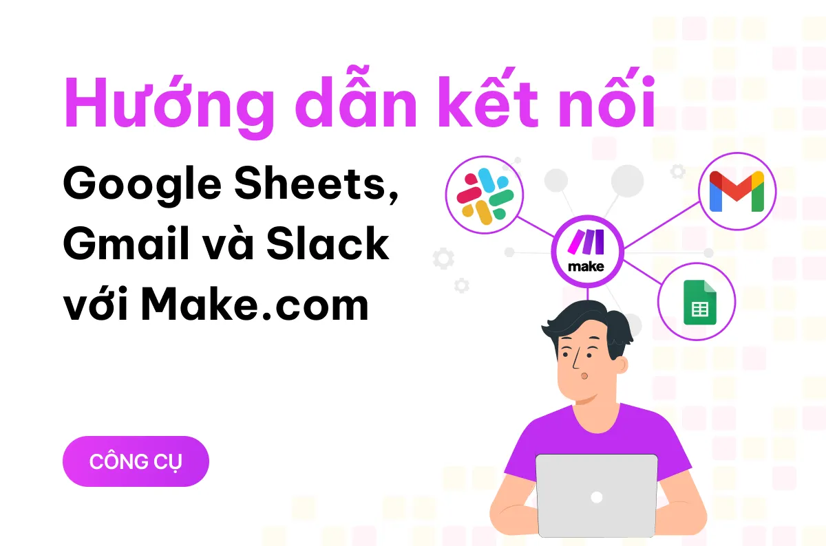 huong dan ket noi google sheets gmail va slack voi make chi trong 5 phut