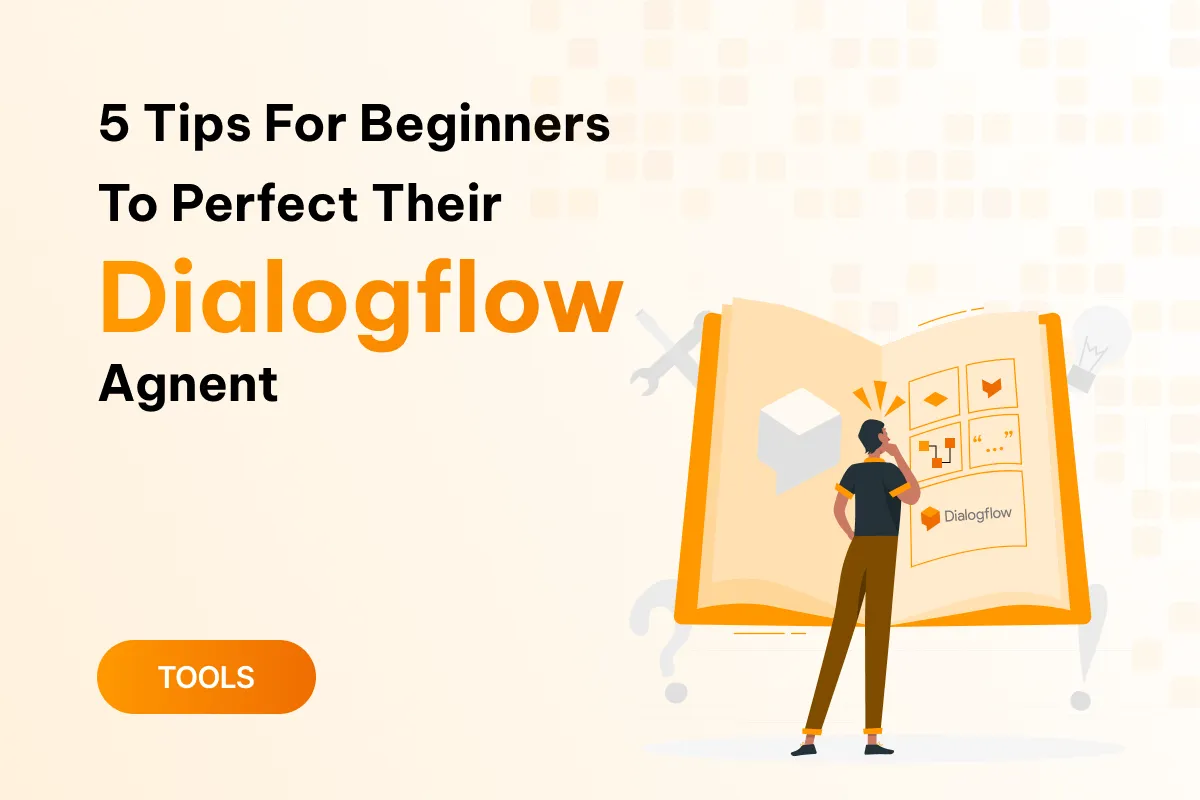 5 tips for beginners to perfect their dialogflow agent