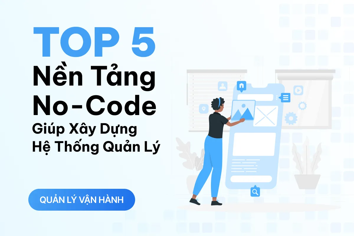 top 5 nen tang no code giup doanh nghiep xay dung he thong quan ly de dang